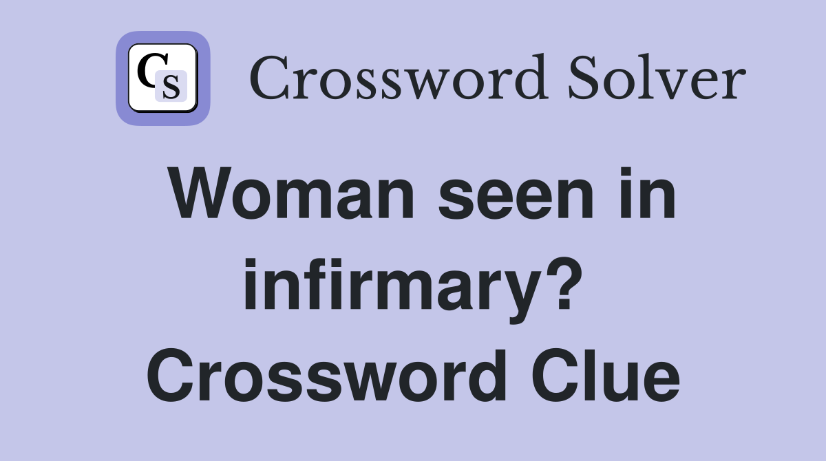 Woman seen in infirmary? Crossword Clue