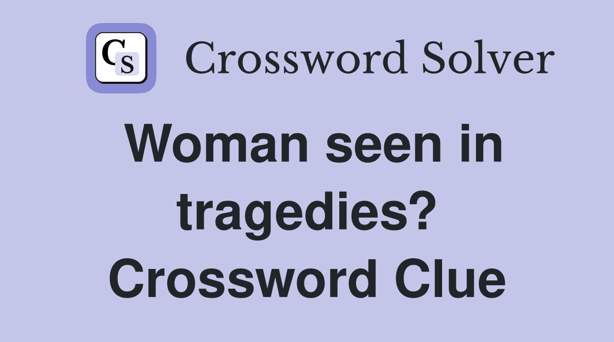 Woman seen in tragedies? Crossword Clue