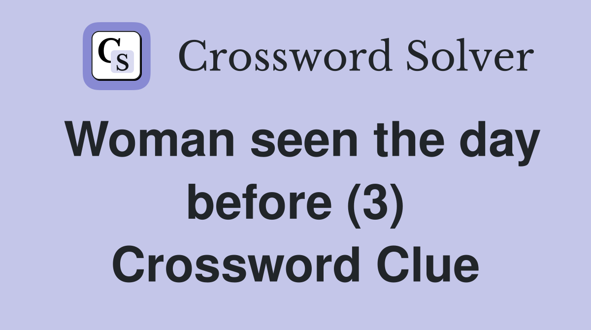 Woman seen the day before (3) Crossword Clue