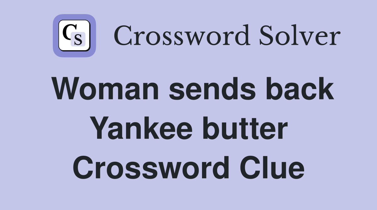Woman sends back Yankee butter Crossword Clue