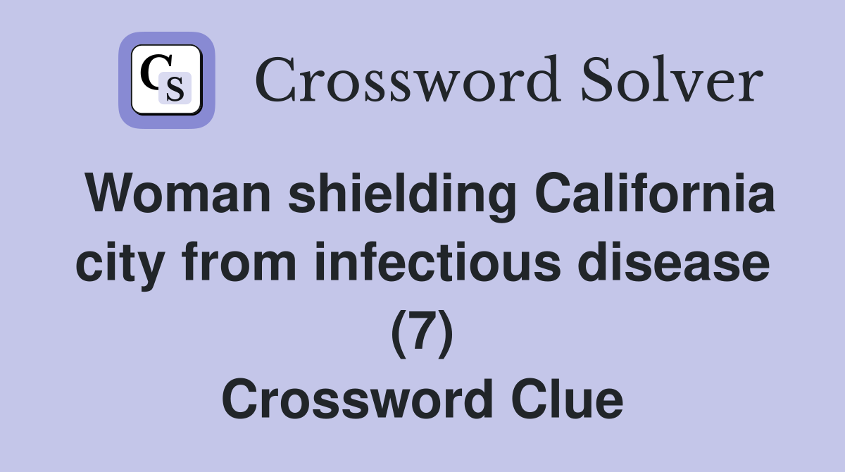 Woman shielding California city from infectious disease (7) Crossword Clue