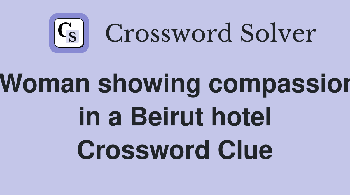 Woman showing compassion in a Beirut hotel Crossword Clue