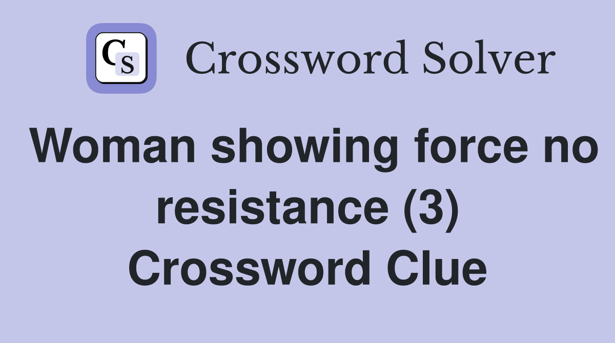 Woman showing force no resistance (3) Crossword Clue