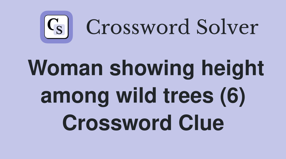 Woman showing height among wild trees (6) Crossword Clue