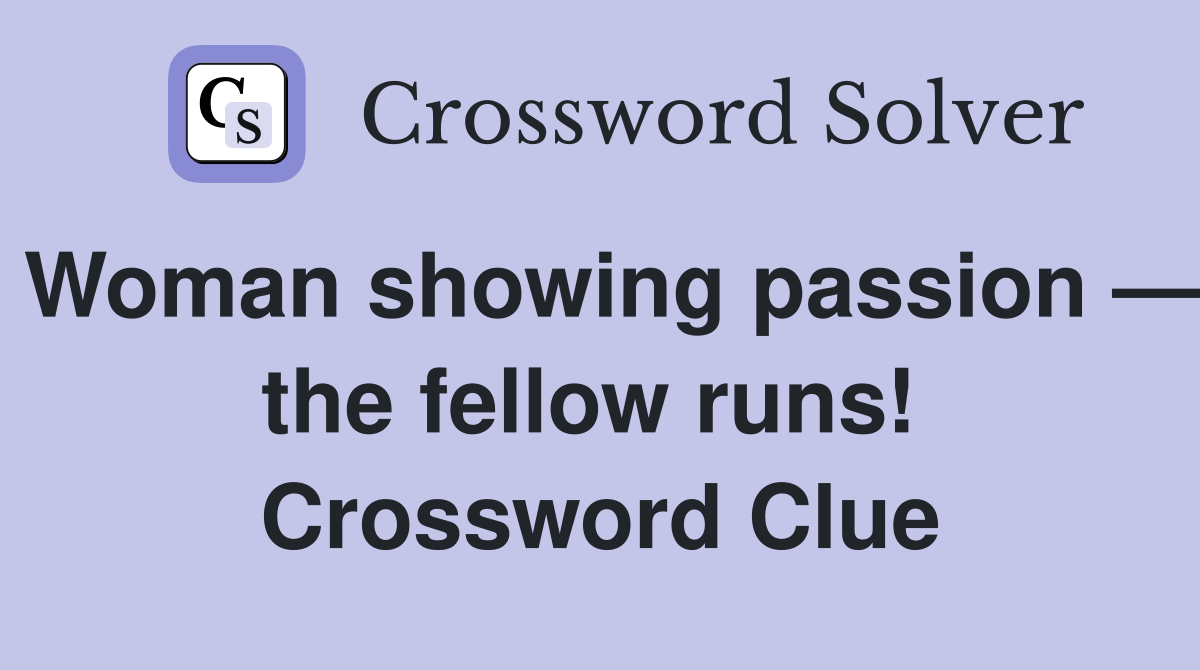 Woman showing passion — the fellow runs!  Crossword Clue
