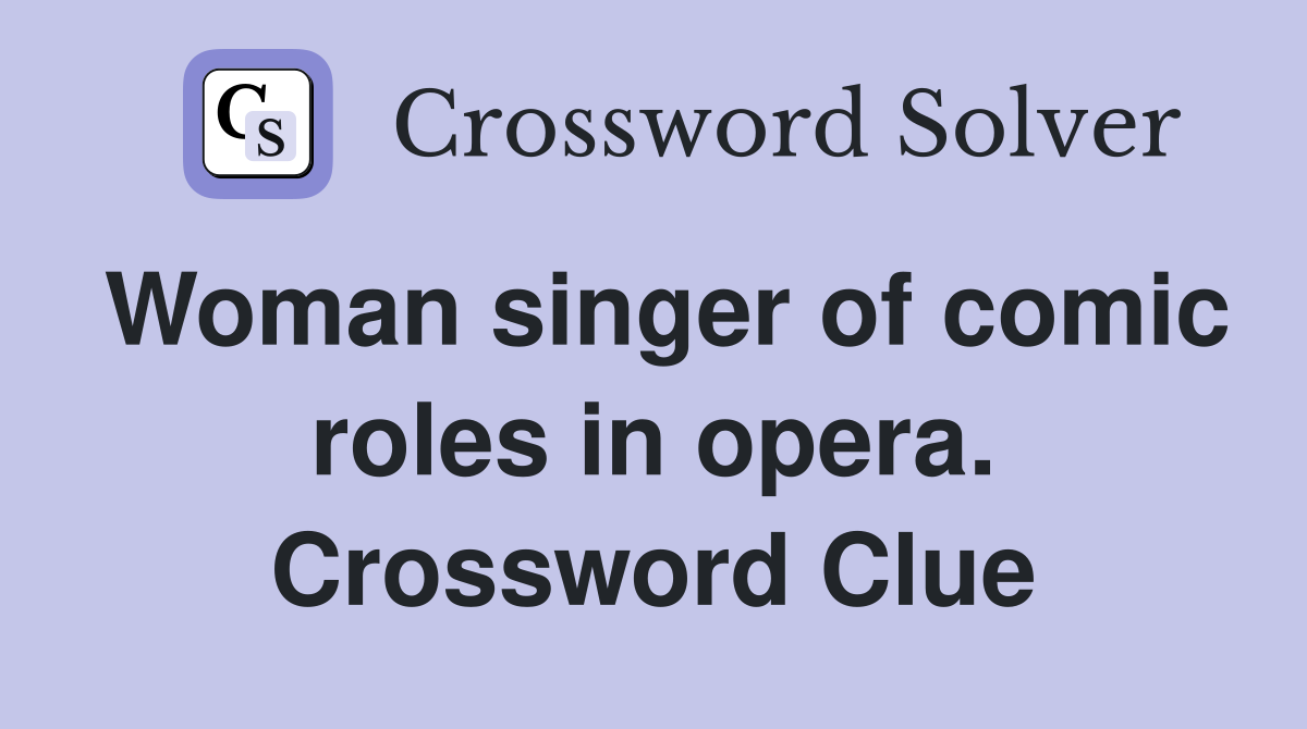 Woman singer of comic roles in opera. Crossword Clue