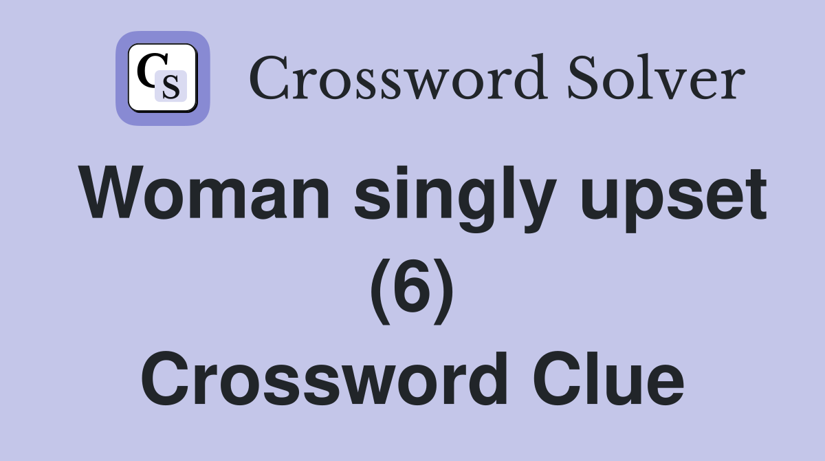Woman singly upset (6) Crossword Clue