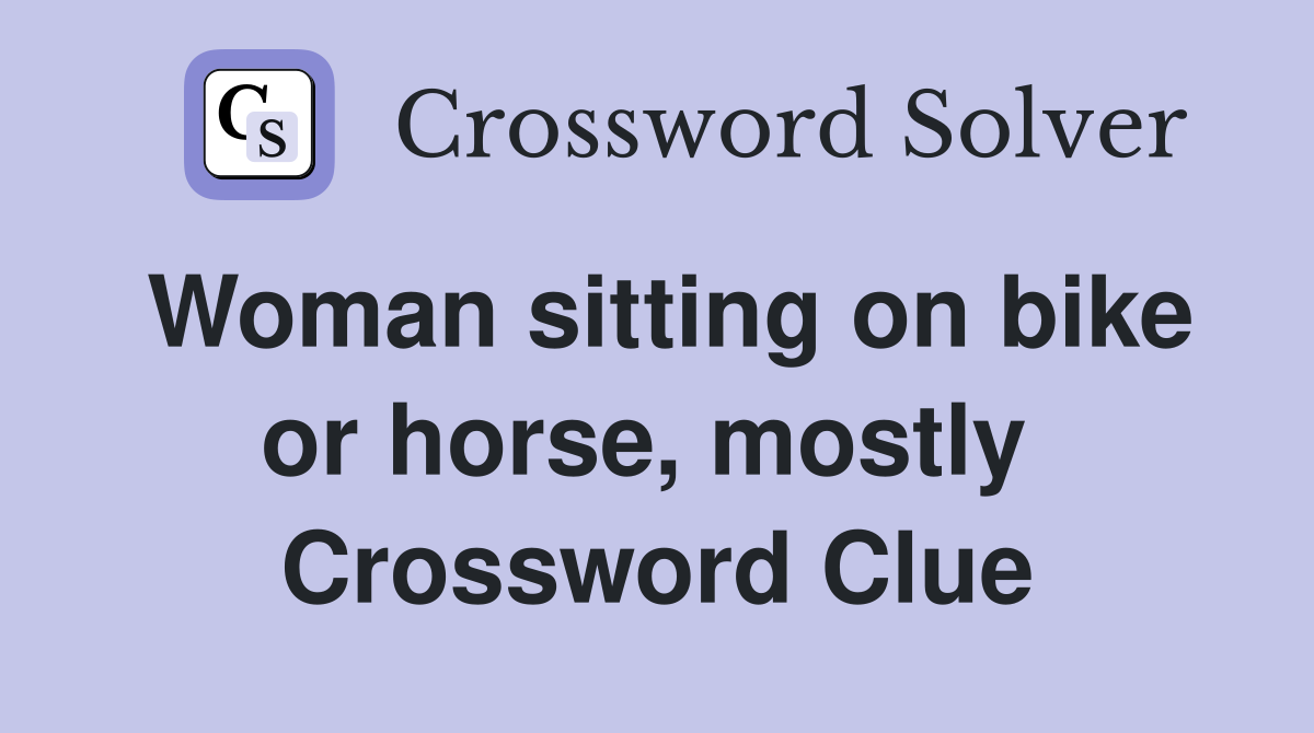 Woman sitting on bike or horse, mostly  Crossword Clue