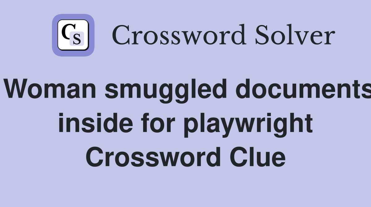 Woman smuggled documents inside for playwright Crossword Clue