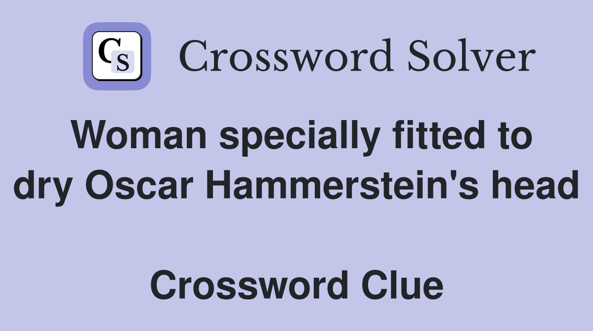 Woman specially fitted to dry Oscar Hammerstein's head  Crossword Clue