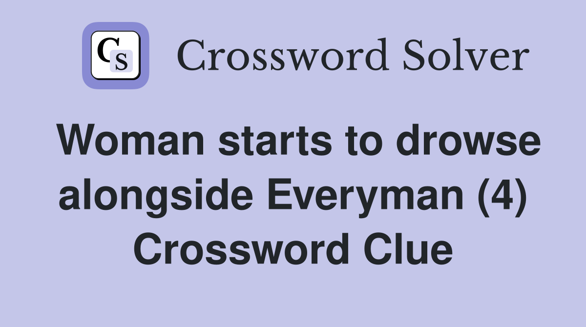 Woman starts to drowse alongside Everyman (4) Crossword Clue