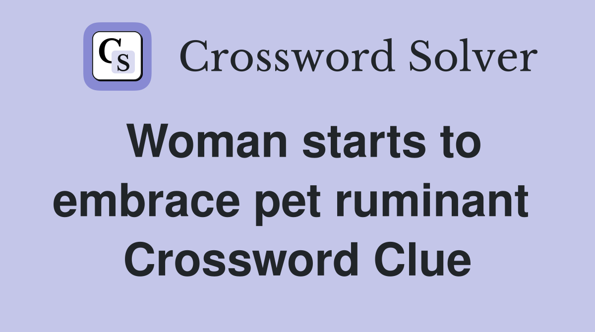 Woman starts to embrace pet ruminant  Crossword Clue