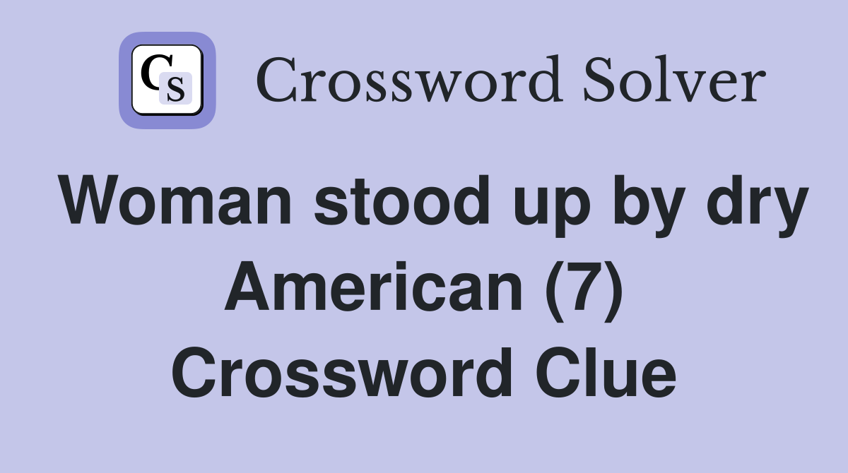 Woman stood up by dry American (7) Crossword Clue