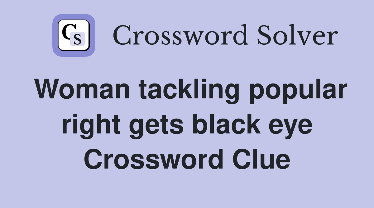 Woman tackling popular right gets black eye Crossword Clue