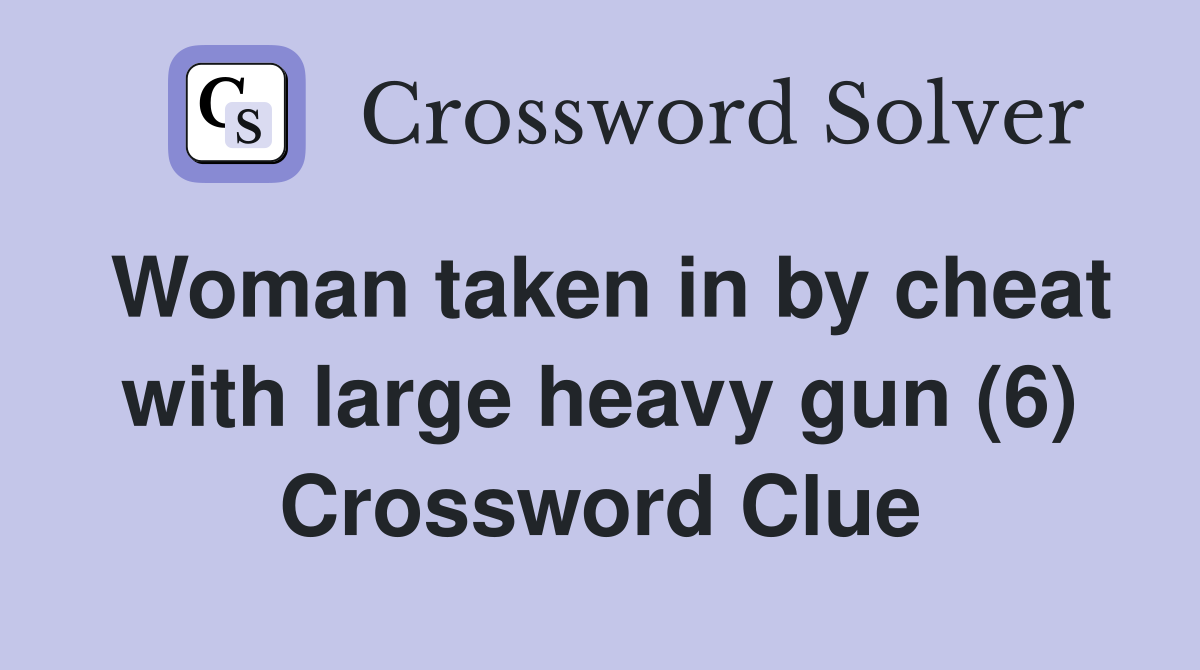 Woman taken in by cheat with large heavy gun (6) Crossword Clue