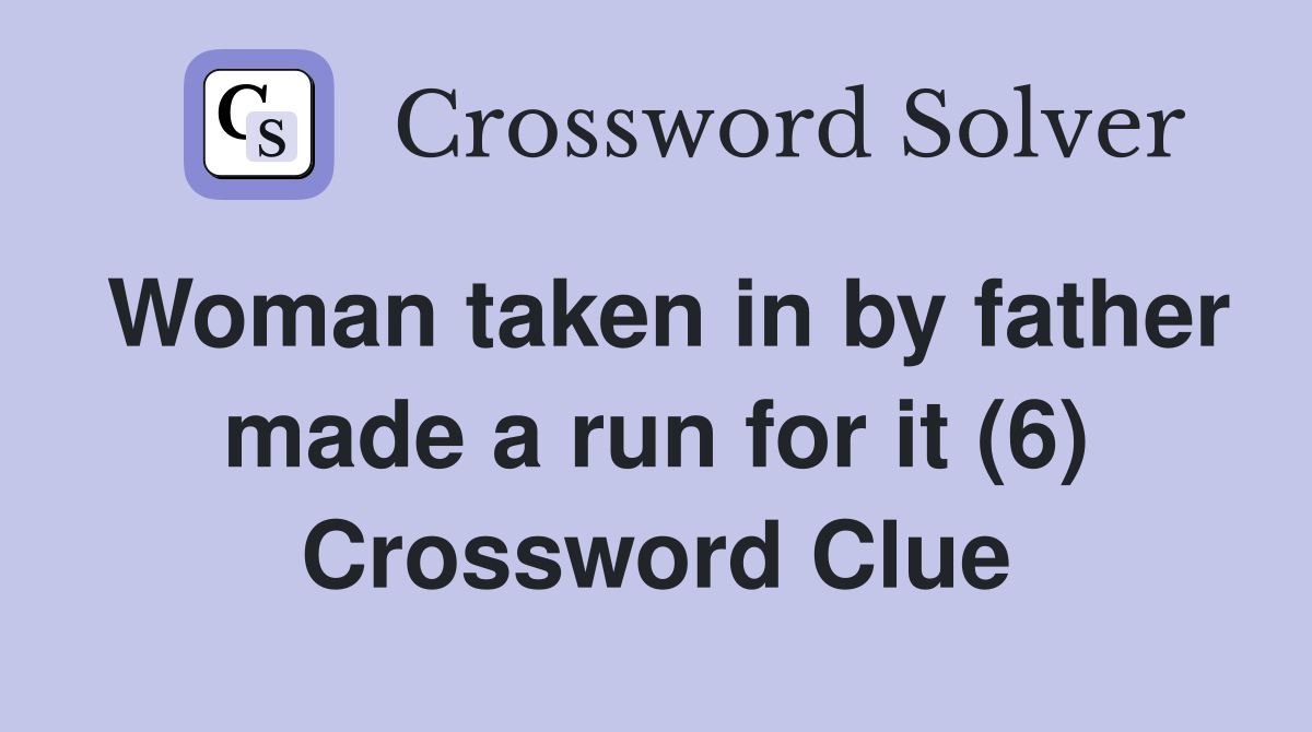 Woman taken in by father made a run for it (6) Crossword Clue