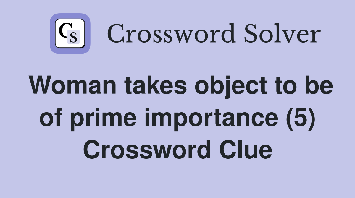 Woman takes object to be of prime importance (5) Crossword Clue