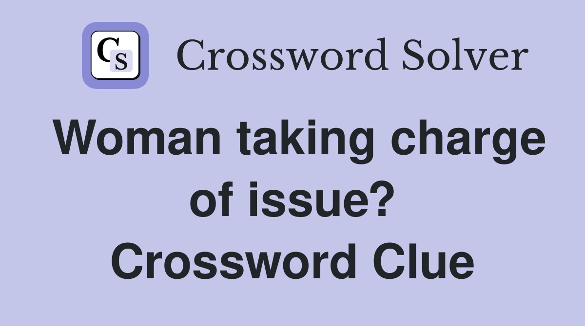 Woman taking charge of issue? Crossword Clue