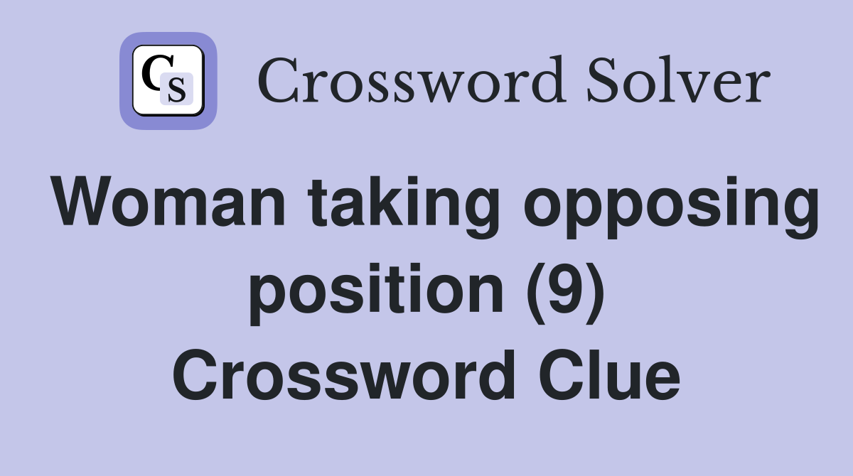 Woman taking opposing position (9) Crossword Clue