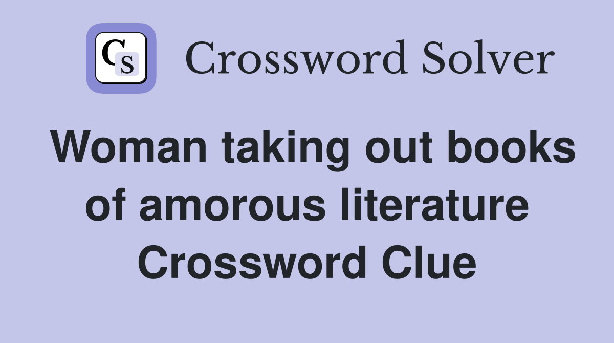 Woman taking out books of amorous literature Crossword Clue