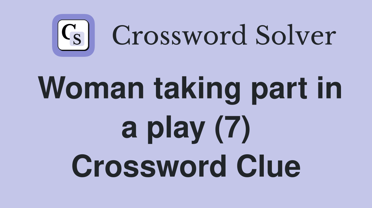 Woman taking part in a play (7) Crossword Clue