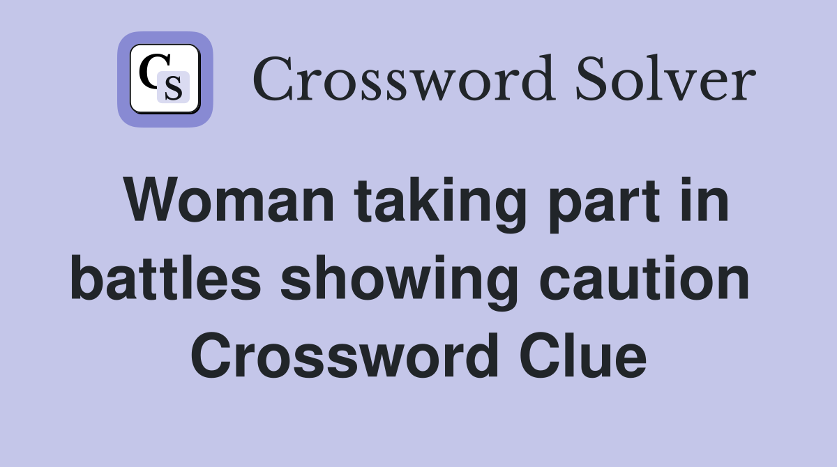 Woman taking part in battles showing caution  Crossword Clue