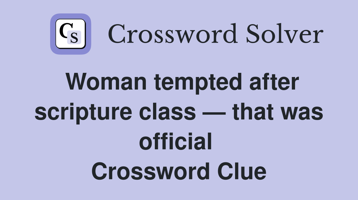 Woman tempted after scripture class — that was official  Crossword Clue