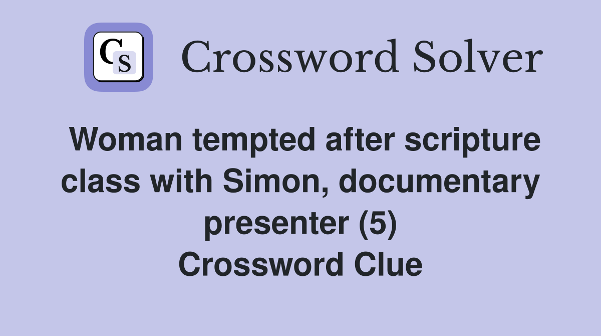 Woman tempted after scripture class with Simon, documentary presenter (5) Crossword Clue