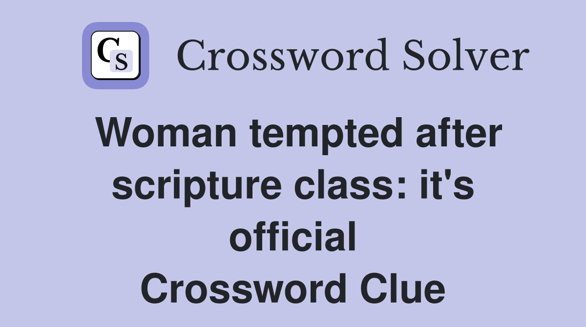 Woman tempted after scripture class: it's official Crossword Clue