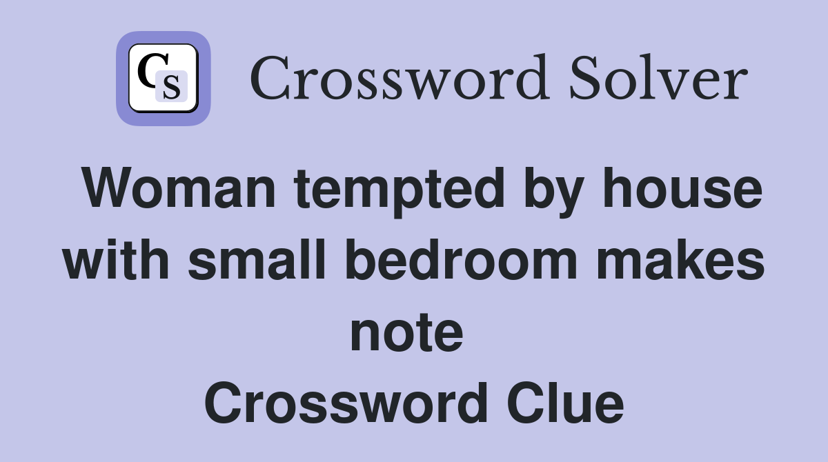 Woman tempted by house with small bedroom makes note  Crossword Clue