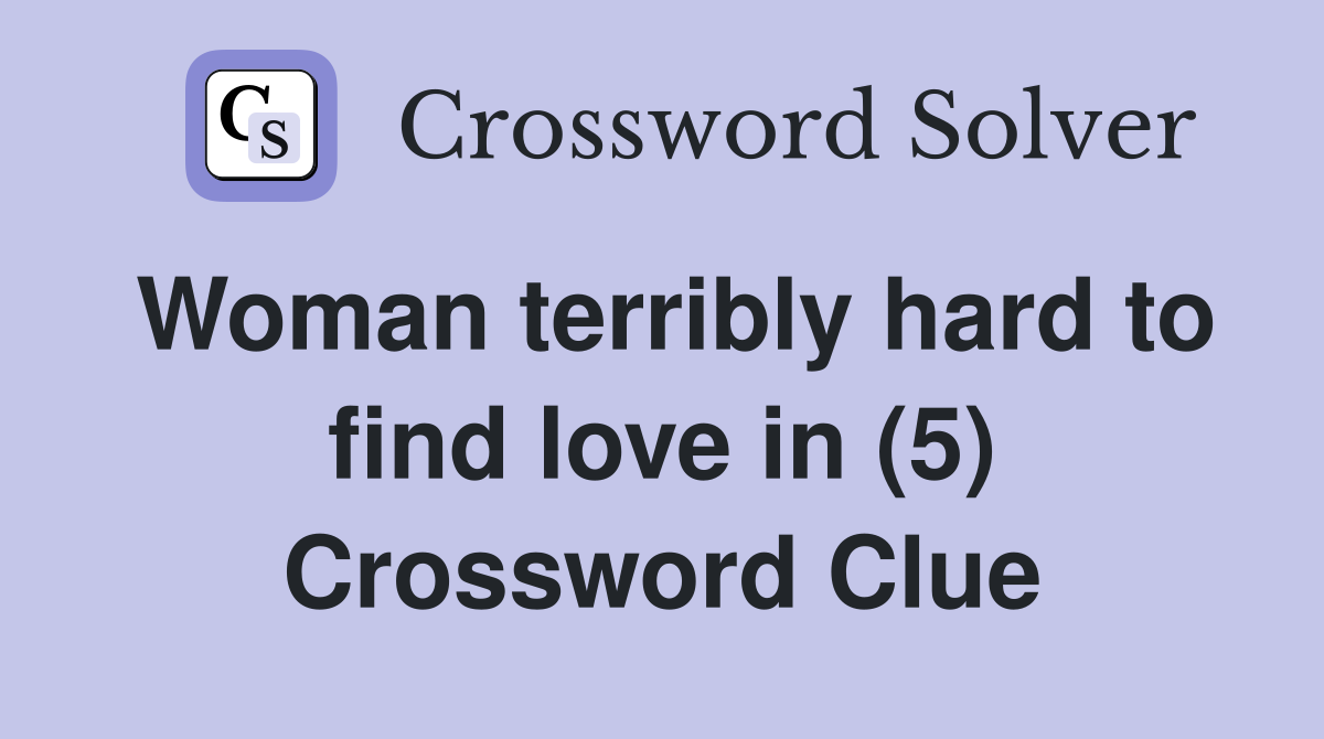 Woman terribly hard to find love in (5) Crossword Clue