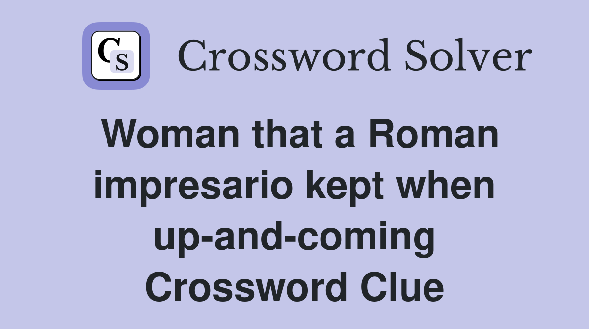 Woman that a Roman impresario kept when up-and-coming Crossword Clue