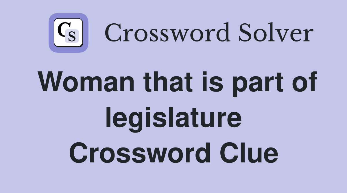 Woman that is part of legislature Crossword Clue