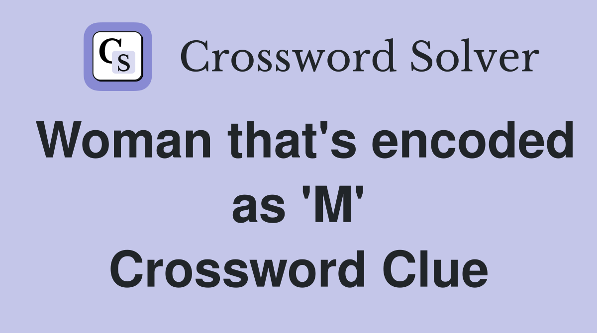 Woman that's encoded as 'M' Crossword Clue