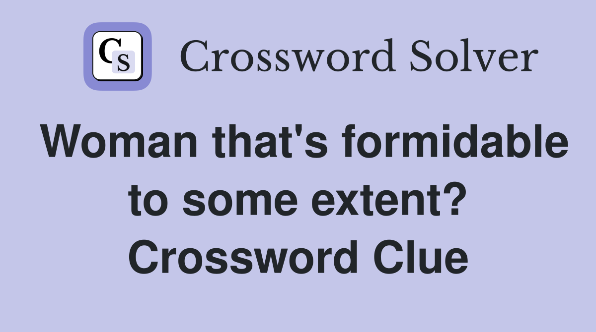Woman that's formidable to some extent? Crossword Clue