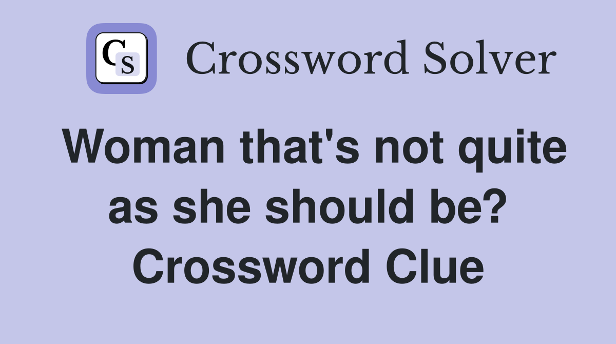 Woman that's not quite as she should be? Crossword Clue
