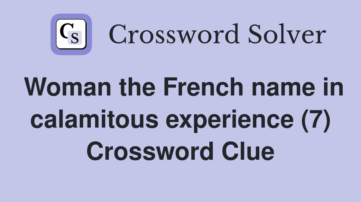 Woman the French name in calamitous experience (7) Crossword Clue
