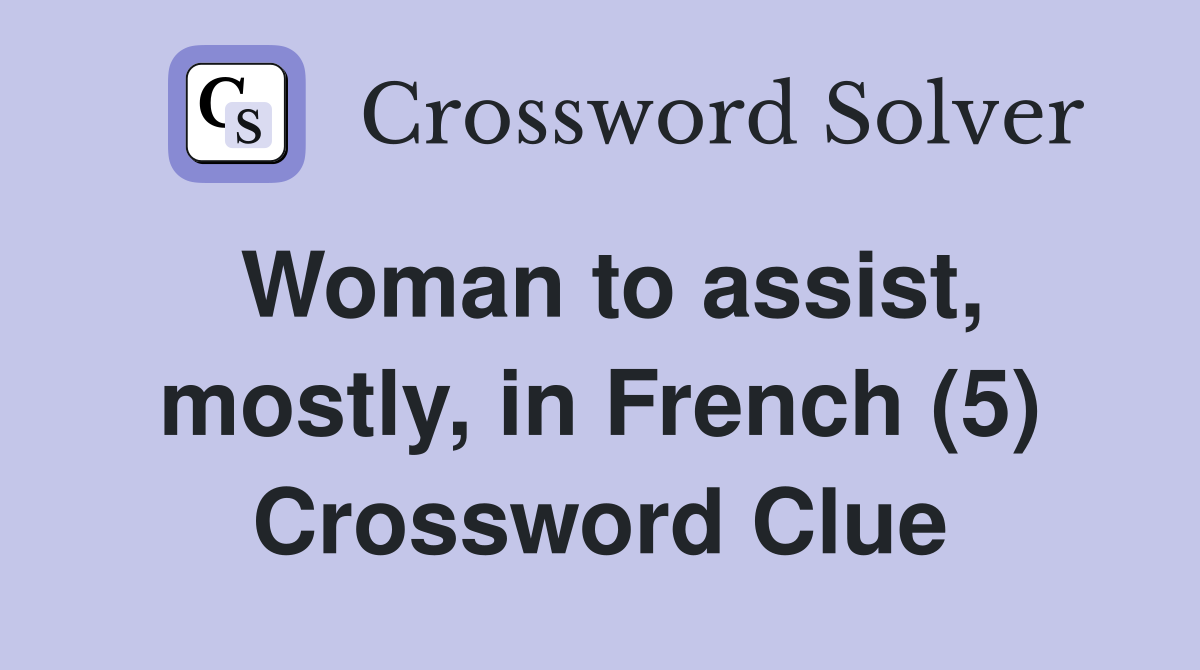 Woman to assist, mostly, in French (5) Crossword Clue