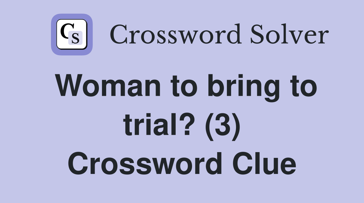 Woman to bring to trial? (3) Crossword Clue