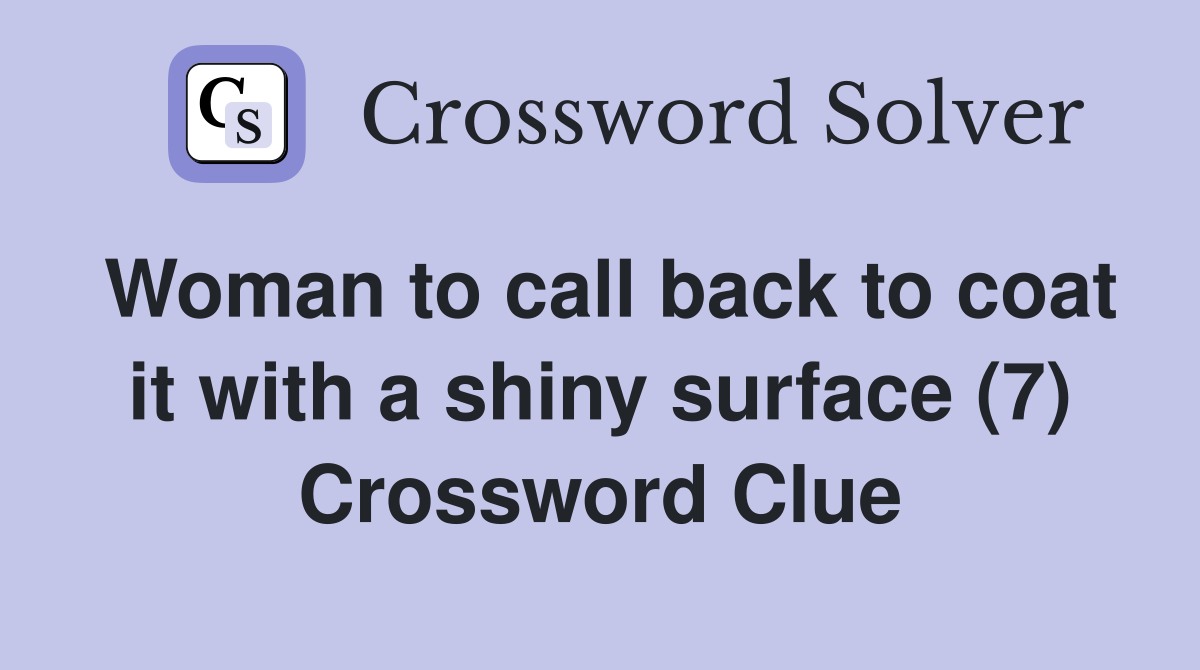 Woman to call back to coat it with a shiny surface (7) Crossword Clue