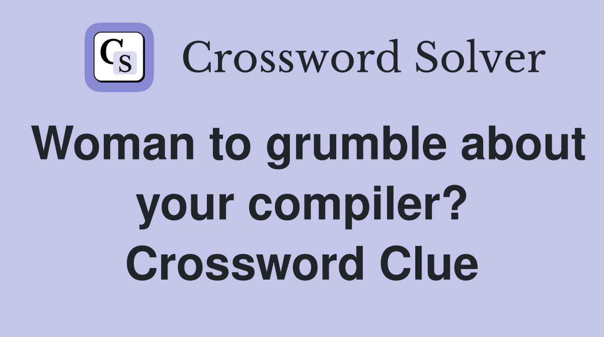 Woman to grumble about your compiler? Crossword Clue