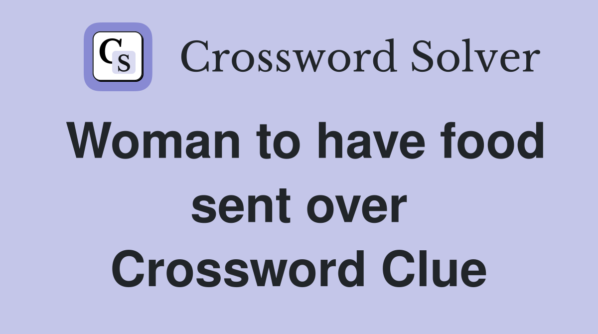 Woman to have food sent over Crossword Clue