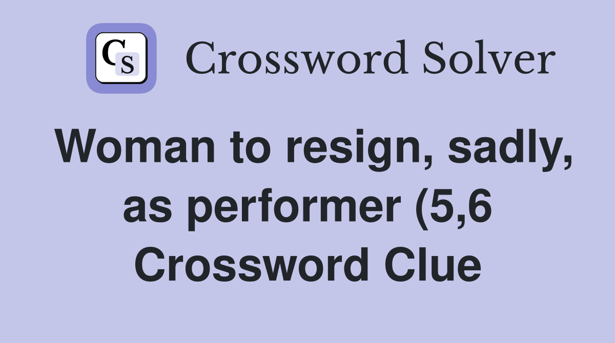 Woman to resign sadly as performer (5 6) Crossword Clue Answers Woman to resign sadly as performer (5 6) Crossword Clue Answers