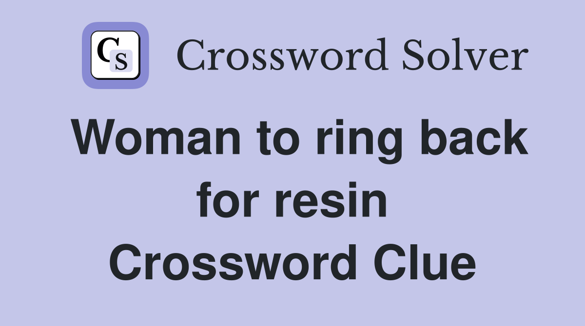Woman to ring back for resin Crossword Clue
