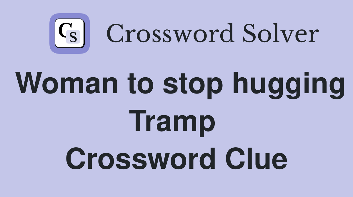 Woman to stop hugging Tramp  Crossword Clue