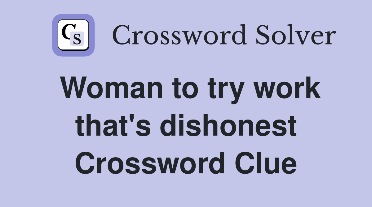 Woman to try work that's dishonest Crossword Clue