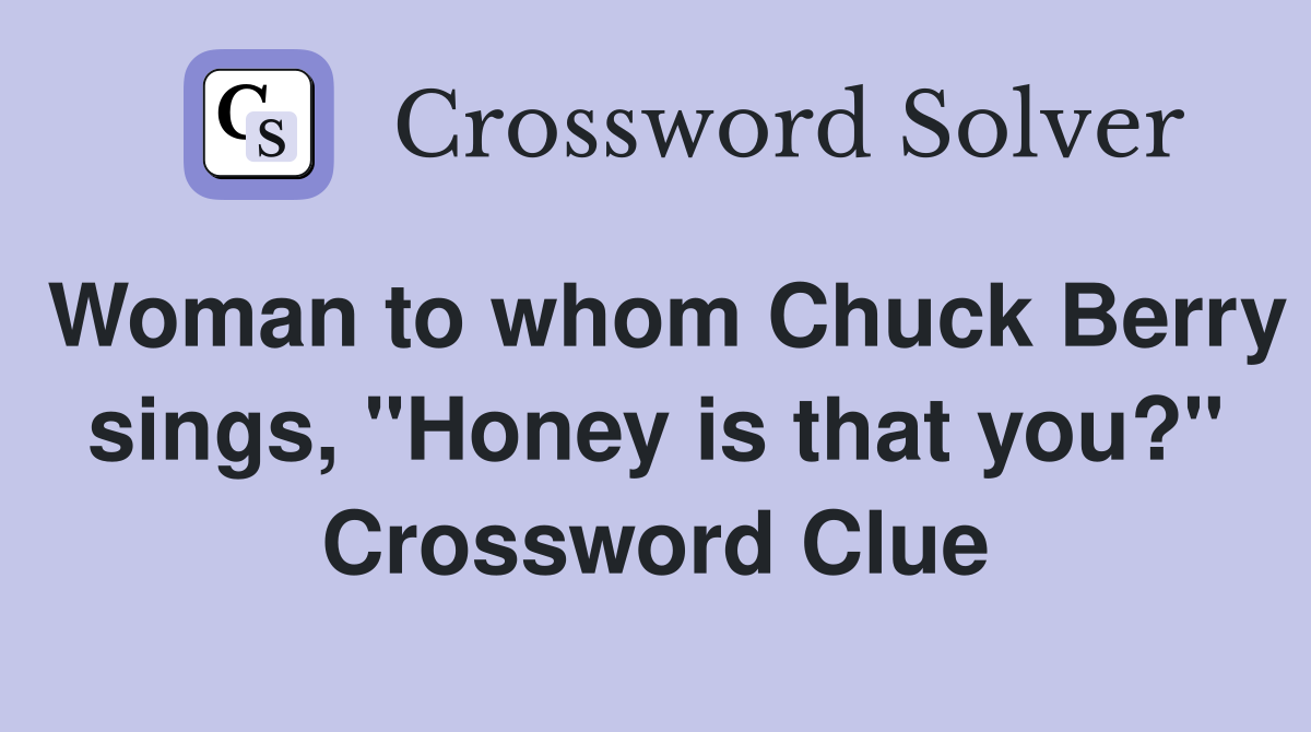 Woman to whom Chuck Berry sings, "Honey is that you?" Crossword Clue