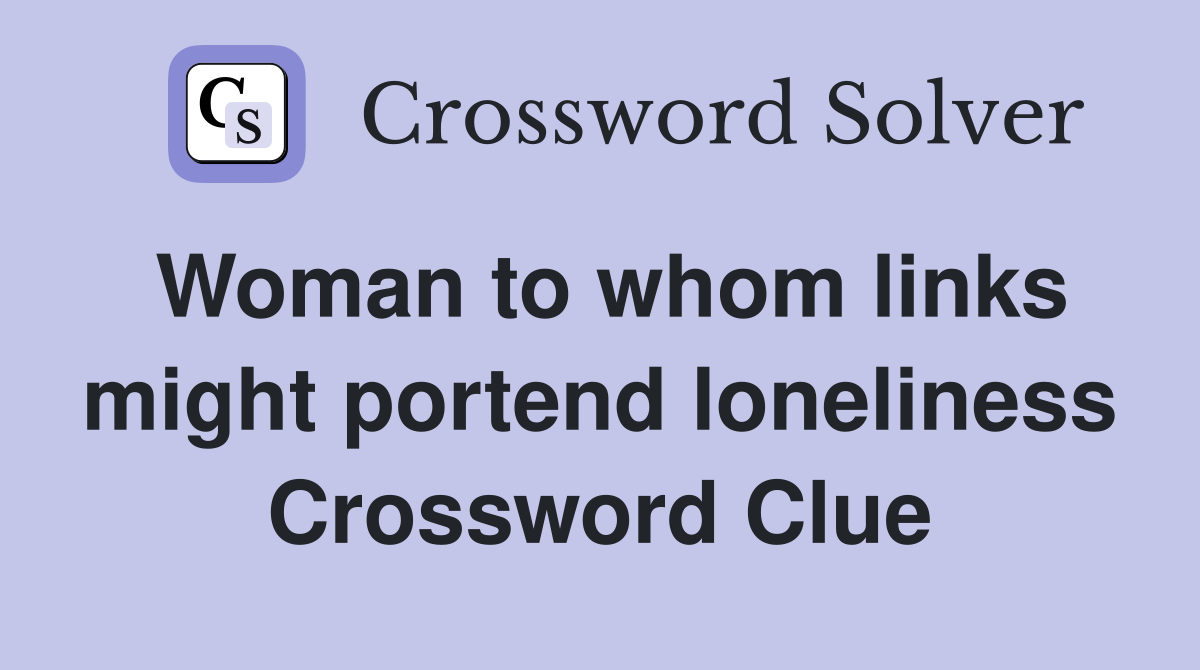 Woman to whom links might portend loneliness Crossword Clue
