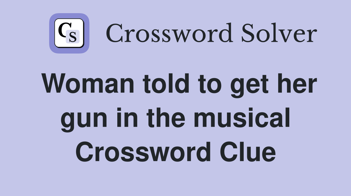 Woman told to get her gun in the musical Crossword Clue