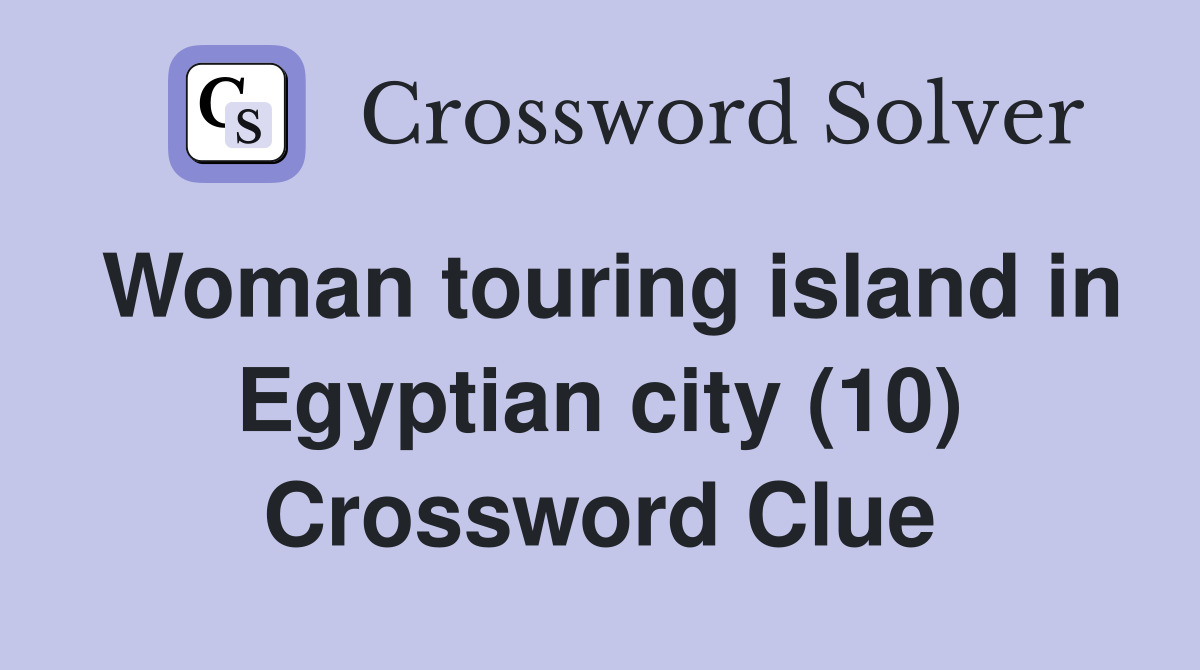 Woman touring island in Egyptian city (10) Crossword Clue